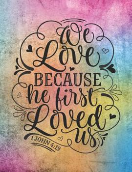 We Love Because He First Loved Us 1 John 4: 19: Perfect for Creating Sermons or Taking Notes in Bible Studies