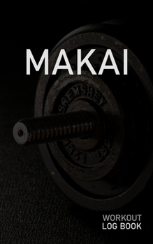 Makai: Blank Daily Workout Log Book Track Exercise Type, Sets, Reps, Weight, Cardio, Calories, Distance & Time Space to Record Stretches, Warmup, Cooldown & Water Intake Custom Personalized First Name