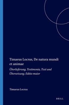 Timaeus Locrus, de Natura Mundi Et Animae: Überlieferung, Testimonia, Text Und Übersetzung. Editio Maior