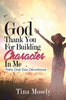 Paperback God Thank You For Building Character In Me: Thirty One Day Devotional Book