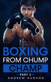 Paperback Boxing - From Chump to Champ Part 2: Take Your Boxing Skills to the Next Level, Get Comfortable in the Ring and Appear Fighting Fit! (The Chump to Champ Collection) Book