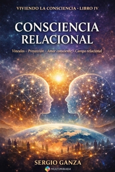 Viviendo la Consciencia – Libro IV: Consciencia Relacional Vínculos – Proyección – Amor consciente – Campo relacional (Spanish Edition)