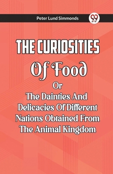 Paperback The Curiosities Of Food Or The Dainties And Delicacies Of Different Nations Obtained From The Animal Kingdom Book