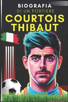Courtois Thibaut: Biografia di un portiere