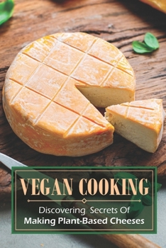 Paperback Vegan Cooking: Discovering Secrets Of Making Plant-Based Cheeses: Shredded Vegan Cheese Recipe Book