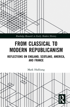 Paperback From Classical to Modern Republicanism: Reflections on England, Scotland, America, and France Book
