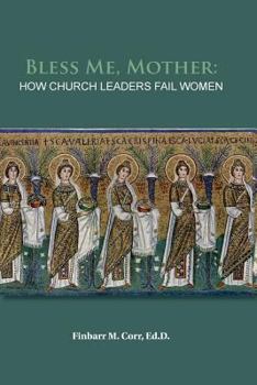 Paperback Bless Me, Mother: How Church Leaders Fail Women Book