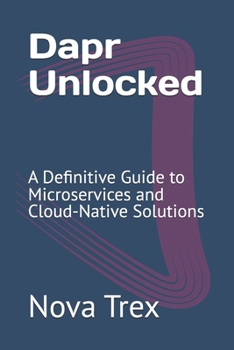 Dapr Unlocked: A Definitive Guide to Microservices and Cloud-Native Solutions