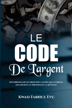Paperback Le Code De L'argent: Déverrouiller les principes cachés qui attirent, multiplient et préservent la richesse Book