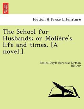 Paperback The School for Husbands; Or Molie Re's Life and Times. [A Novel.] Book