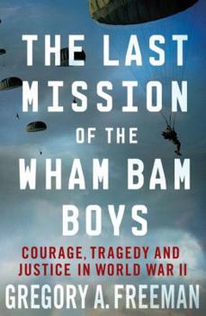 Hardcover The Last Mission of the Wham Bam Boys: Courage, Tragedy, and Justice in World War II Book