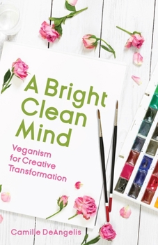 Paperback A Bright Clean Mind: Veganism for Creative Transformation (Book on Veganism) Book