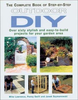 Paperback The Complete Book of Step-By-Step Outdoor DIY: Over Sixty Stylish and Easy-To-Build Projects for Your Garden Area Book