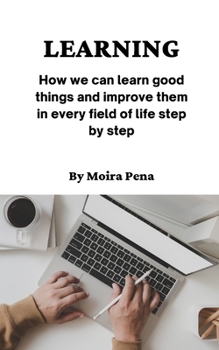Paperback Learning: How we can learn good things and improve them in every field of life step by step Book