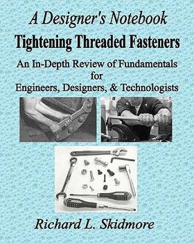 Paperback A Designer's Notebook: Tightening Threaded Fasteners: An In-Depth Review of Fundamentals for Engineers, Designers, & Technologists Book