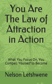 Paperback You Are The Law of Attraction in Action: What You Focus On, You Compell Yourself to Become Book