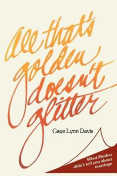 Hardcover All That's Golden Doesn't Glitter : What Mother Didn't Tell You About Marriage Book