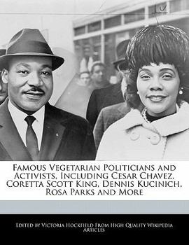 Paperback Famous Vegetarian Politicians and Activists, Including Cesar Chavez, Coretta Scott King, Dennis Kucinich, Rosa Parks and More Book