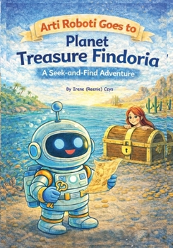 Arti Roboti Goes To Planet Treasure Findoria: A Seek and Find Treasure Hunt Adventure