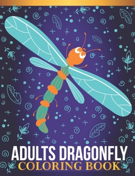 Paperback Adults dragonfly coloring book: An Adults Dragonfly Lovers Coloring Book with 30 Awesome Dragonfly Designs Book
