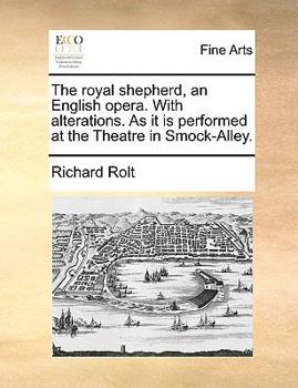 Paperback The Royal Shepherd, an English Opera. with Alterations. as It Is Performed at the Theatre in Smock-Alley. Book