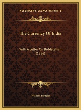 Hardcover The Currency Of India: With A Letter On Bi-Metallism (1886) Book