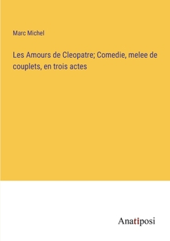 Paperback Les Amours de Cleopatre; Comedie, melee de couplets, en trois actes [French] Book