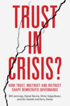 Trust in Crisis?: How Trust, Mistrust and Distrust Shape Democratic Governance