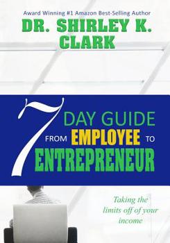 Paperback 7 Day Guide From Employee To Entrepreneur: Taking the limits off of your income Book