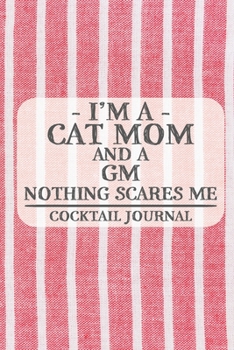 I'm a Cat Mom and a GM Nothing Scares Me Cocktail Journal: Blank Cocktail Journal to Write in for Women, Bartenders, Drink and Alcohol Log, Document all Your Special Recipes and Notes for Your Favorit