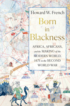 Hardcover Born in Blackness: Africa, Africans, and the Making of the Modern World, 1471 to the Second World War Book