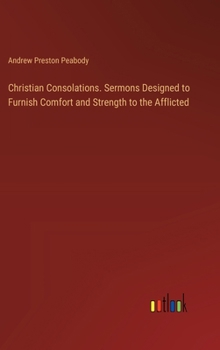 Hardcover Christian Consolations. Sermons Designed to Furnish Comfort and Strength to the Afflicted Book