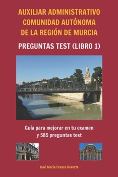 Paperback Auxiliar Administrativo Comunidad Autónoma de la Región de Murcia Preguntas TEST (libro 1): Guía para mejorar en tu examen y 585 preguntas test [Spanish] Book