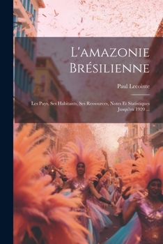 Paperback L'amazonie Brésilienne: Les Pays, Ses Habitants, Ses Ressources, Notes Et Statistiques Jusqu'en 1920 ... [French] Book