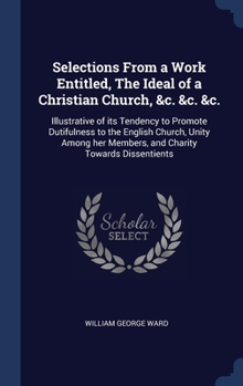 Hardcover Selections From a Work Entitled, The Ideal of a Christian Church, &c. &c. &c.: Illustrative of its Tendency to Promote Dutifulness to the English Chur Book