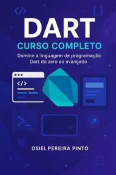 Dart: Curso Completo: Do zero ao profissional: domine a linguagem Dart com prática e teoria