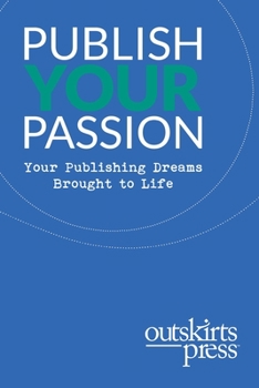 Paperback Outskirts Press Presents Publish Your Passion: Your Publishing Dreams Brought to Life Book