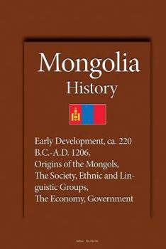 Mongolia History: Early Development, Ca. 220 B.C.-A.D. 1206, Origins of the Mongols, the Society, Ethnic and Linguistic Groups, the Economy, Government