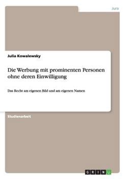 Paperback Die Werbung mit prominenten Personen ohne deren Einwilligung: Das Recht am eigenen Bild und am eigenen Namen [German] Book