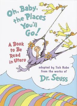 Hardcover Oh, Baby, the Places You'll Go!: A Book to Be Read in Utero Book