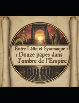 Entre Léon et Symmaque : Douze papes dans l’ombre de l’Empire (French Edition)