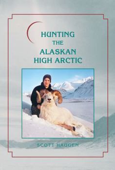 Hardcover Hunting the Alaskan High Arctic: Big-Game Hunting for Grizzly, Dall Sheep, Moose, Caribou, and Polar Bear in the Arctic Circle Book