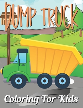 Paperback Dump Truck Coloring For Kids: Fun and creative with color activity books for kids & toddlers, Medition practice and happy a free time Book