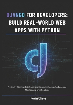 Paperback Django for Developers: Build Real-World Web Apps with Python: A Step-by-Step Guide to Mastering Django for Secure, Scalable, and Maintainable Web Solu Book