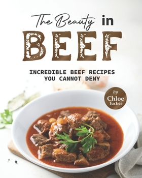 Paperback The Beauty in Beef: Incredible Beef Recipes You Cannot Deny Book