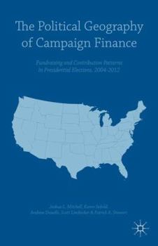 Hardcover The Political Geography of Campaign Finance: Fundraising and Contribution Patterns in Presidential Elections, 2004-2012 Book