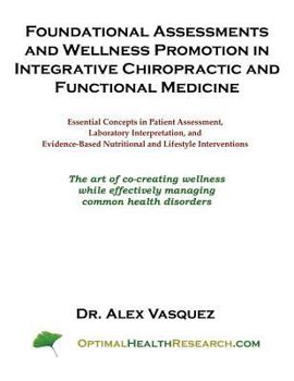 Paperback Foundational Assessments and Wellness Promotion in Integrative Chiropractic and Functional Medicine: Essential Concepts in Patient Assessment, Laborat Book