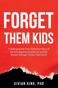 Paperback Forget Them Kids: Challenging the One-Sided Narrative of the Estrangement Epidemic and the Biased Therapy Trends That Fuel it Book
