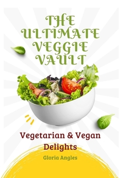The Ultimate Veggie Vault: Vegetarian & Vegan Delights