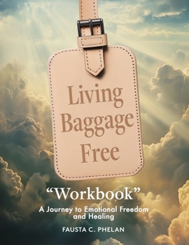 Paperback Living Baggage Free "Workbook": A Guided Journey to Emotional Freedom Book